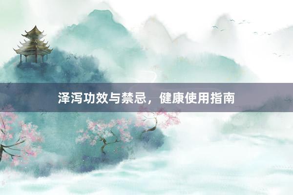 泽泻功效与禁忌，健康使用指南